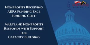 Nonprofits Receiving ARPA Funding Face Funding Cliff: Maryland Nonprofits Responds with Support for  Capacity Building